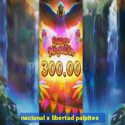 nacional x libertad palpites