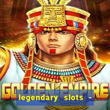 legendary slots - casino games