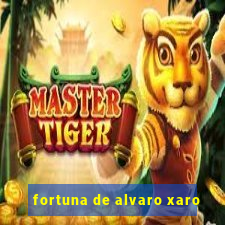 fortuna de alvaro xaro