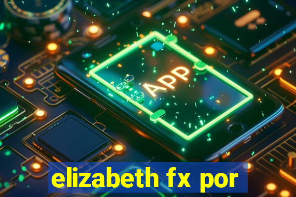 elizabeth fx por