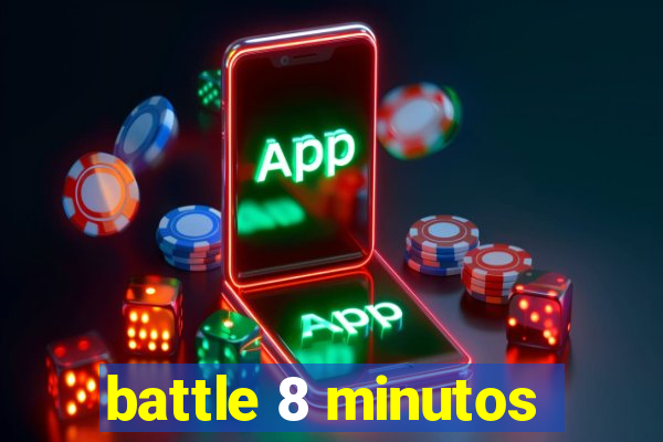 battle 8 minutos