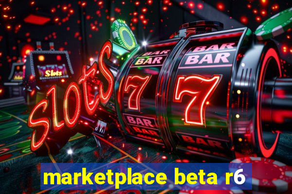 marketplace beta r6