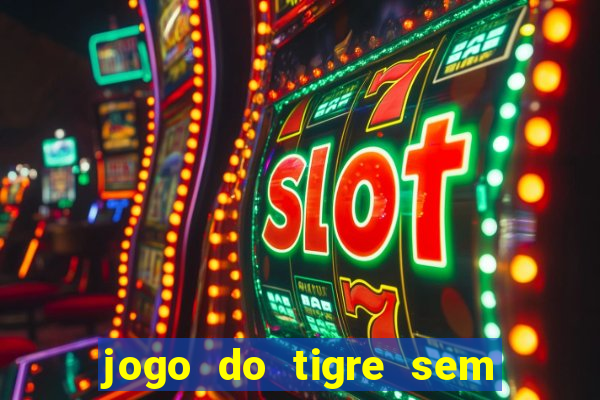 jogo do tigre sem colocar dinheiro