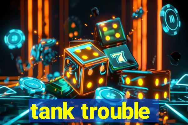 tank trouble