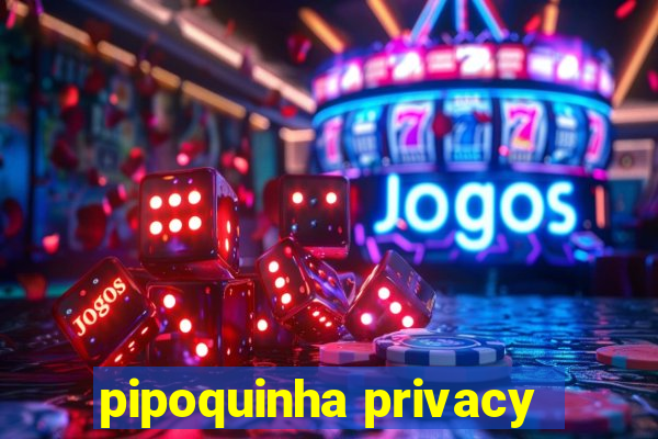 pipoquinha privacy