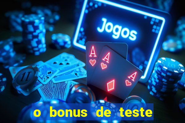 o bonus de teste é apenas para jogar