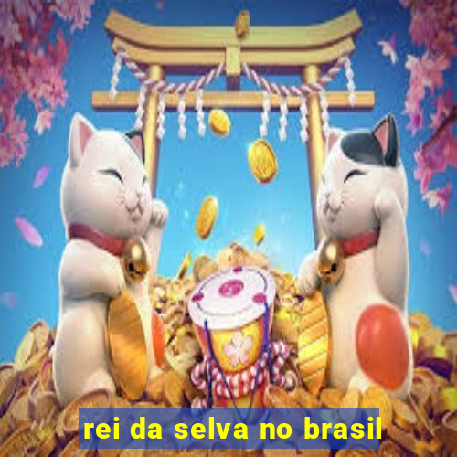 rei da selva no brasil