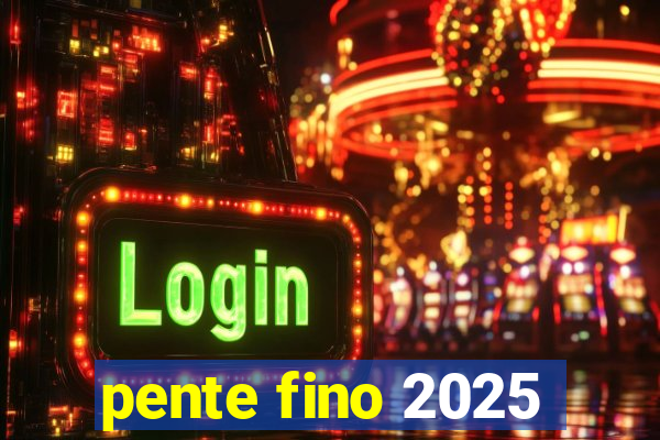 pente fino 2025