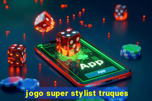 jogo super stylist truques