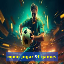 como jogar 9f games