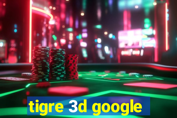 tigre 3d google