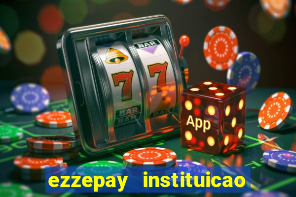 ezzepay instituicao de pagamento ltda