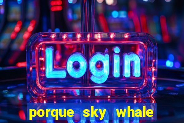 porque sky whale saiu da play store