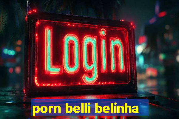 porn belli belinha