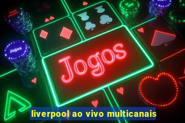 liverpool ao vivo multicanais