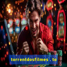 torrentdosfilmes . to