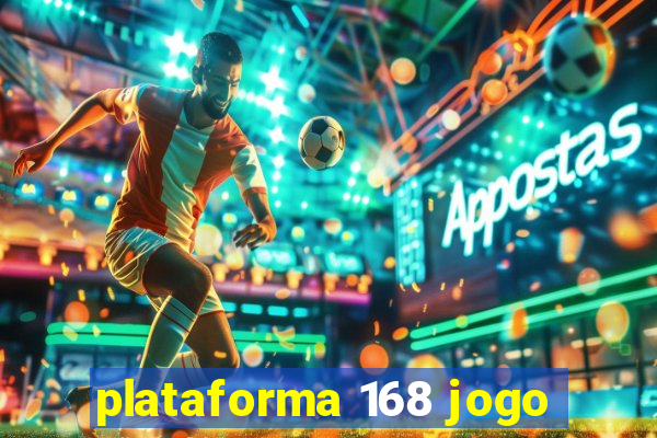 plataforma 168 jogo