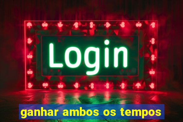 ganhar ambos os tempos