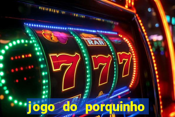 jogo do porquinho que ganha dinheiro