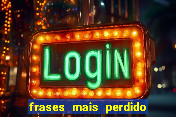 frases mais perdido que surdo em bingo