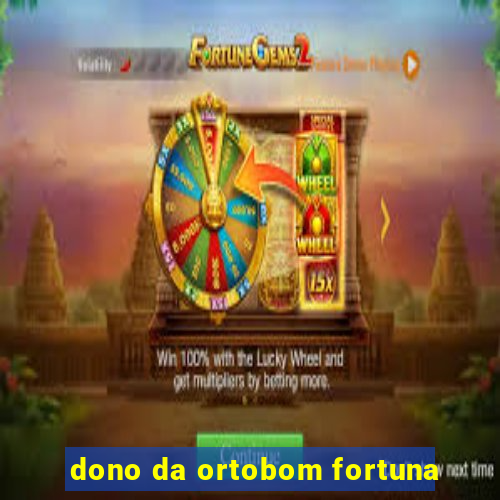 dono da ortobom fortuna