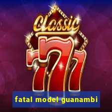 fatal model guanambi