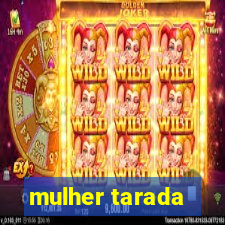 mulher tarada